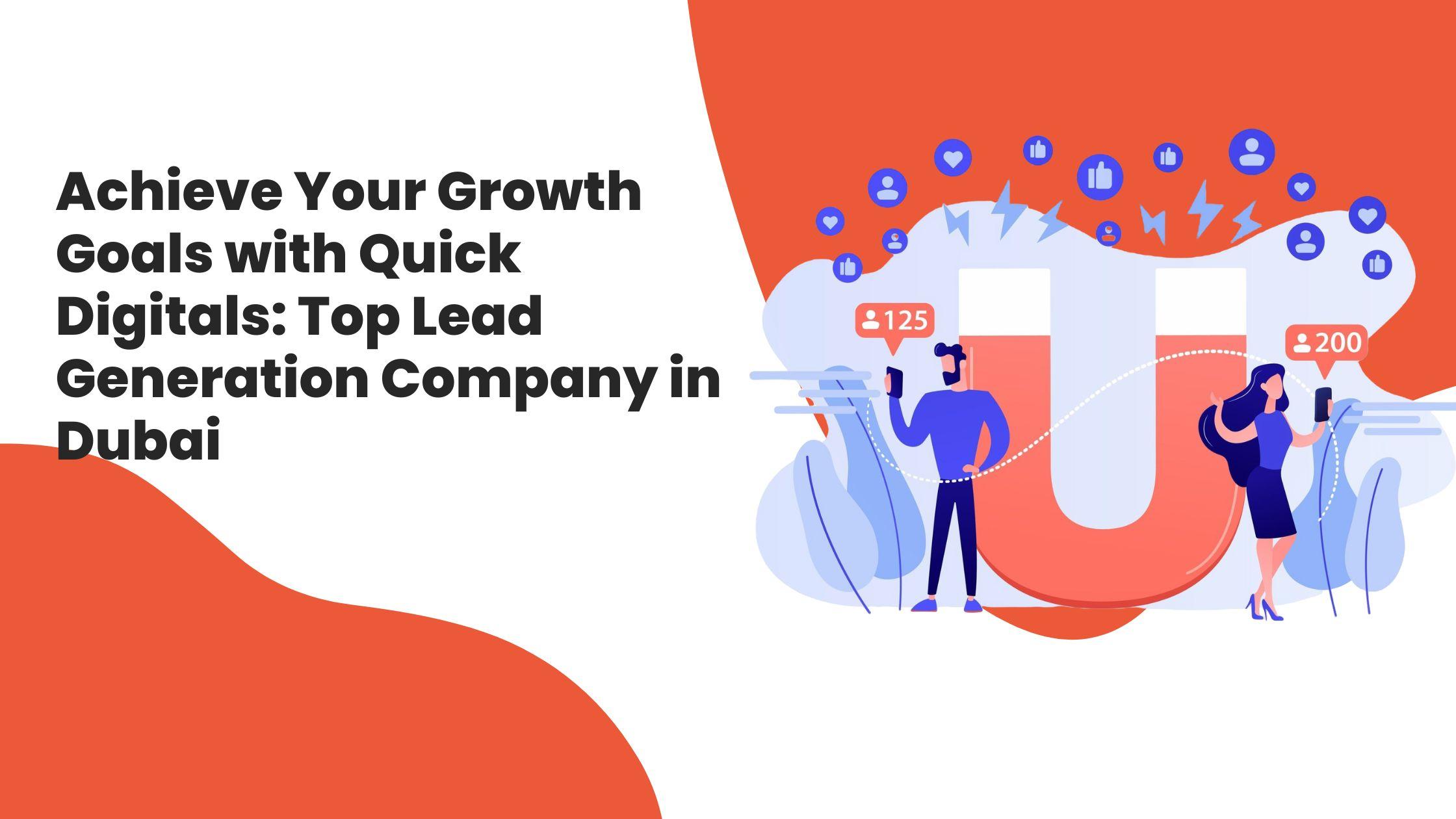 Achieve Your Growth Goals with Quick Digitals: Top Lead Generation Company in Dubai