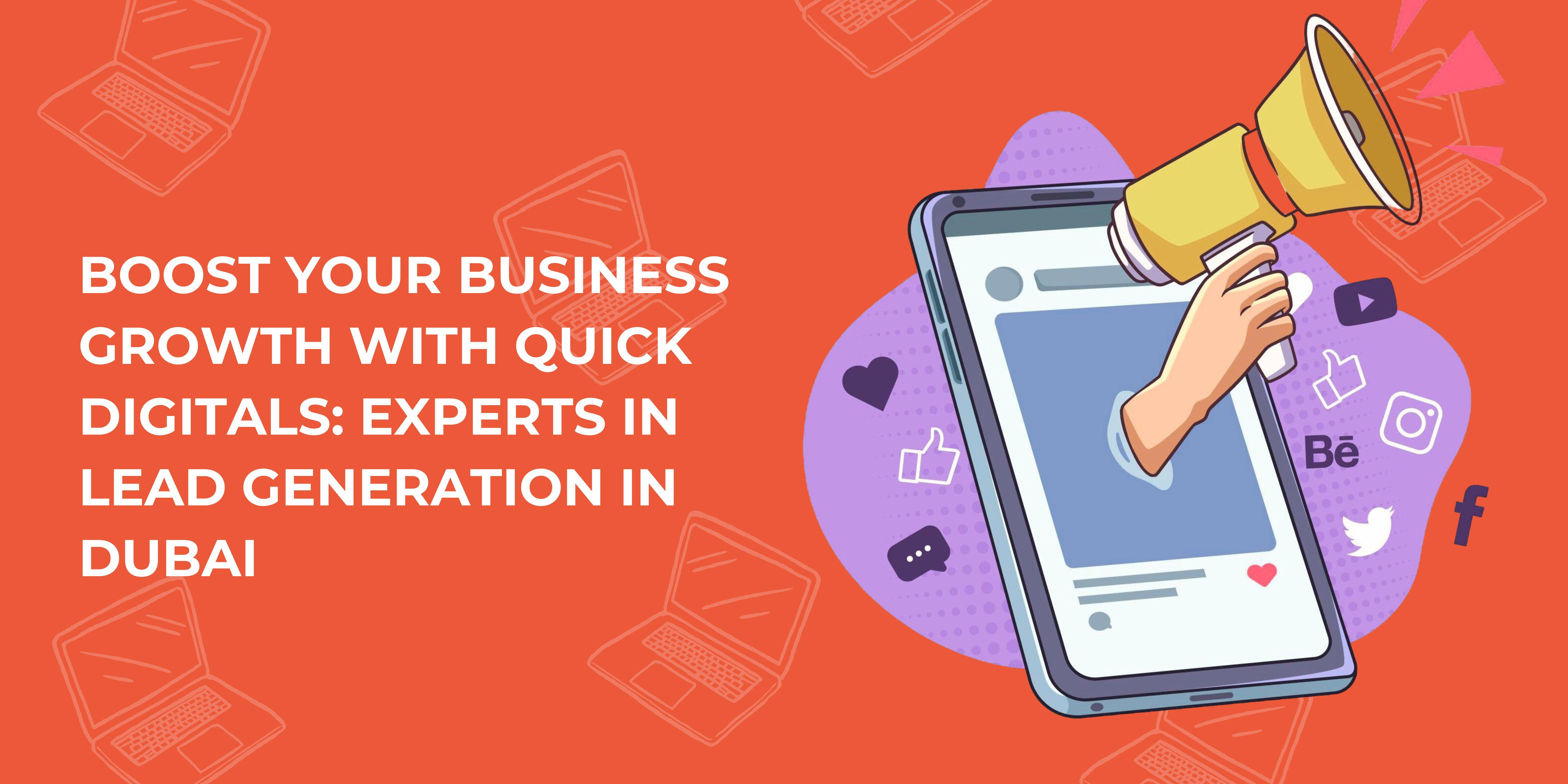 Boost Your Business Growth with Quick Digitals: Experts in Lead Generation in Dubai