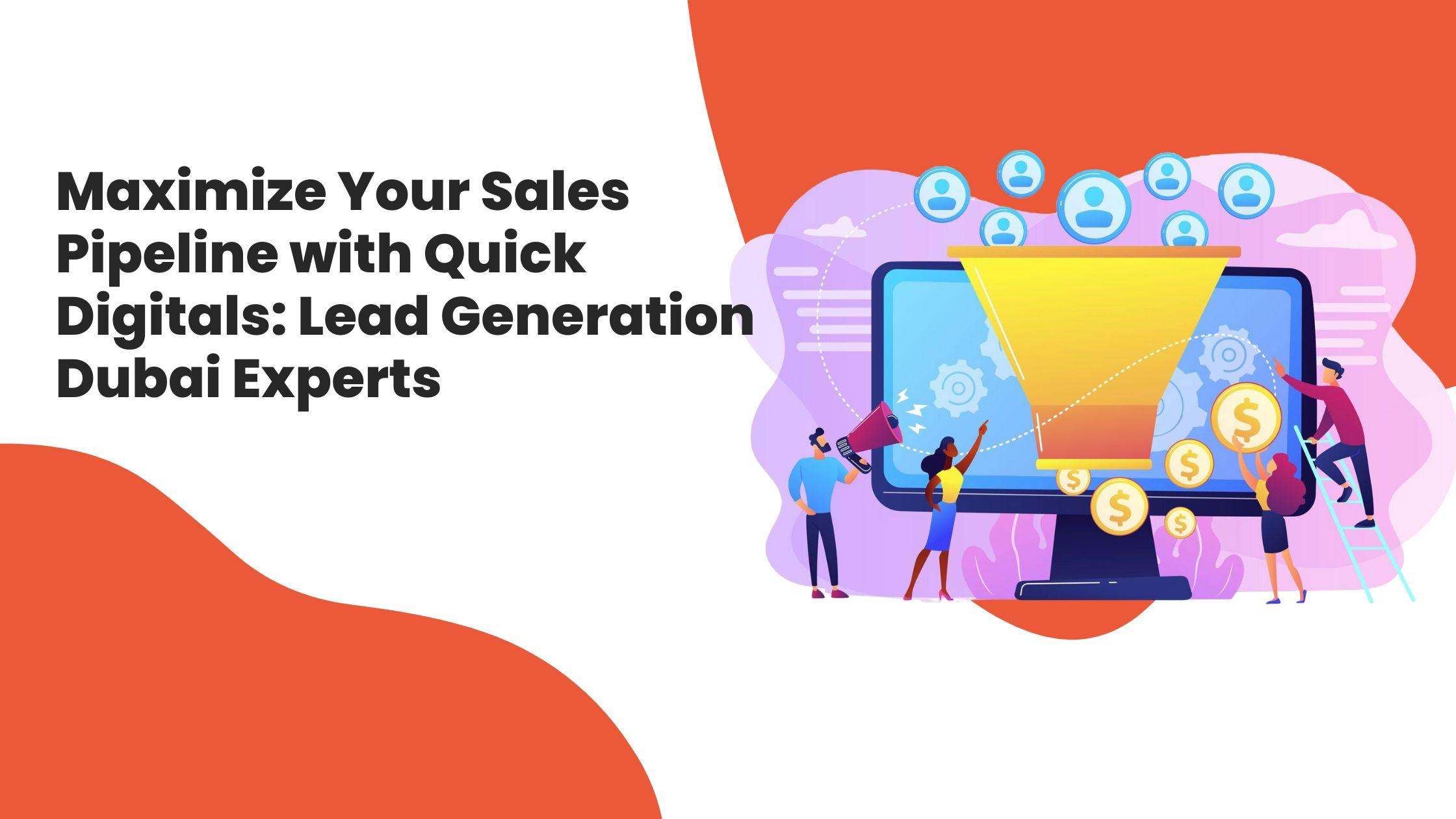 Maximize Your Sales Pipeline with Quick Digitals: Lead Generation Dubai Experts