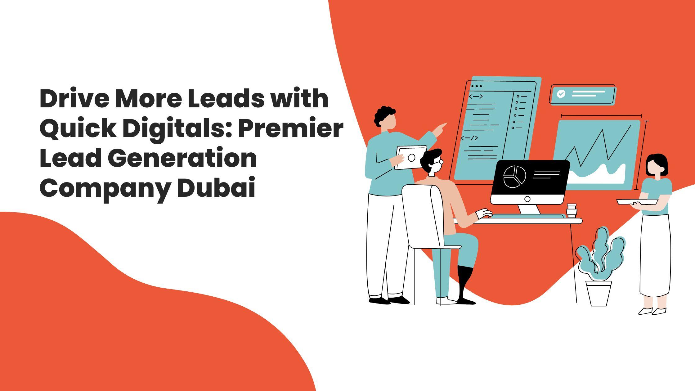 Drive More Leads with Quick Digitals: Premier Lead Generation Company Dubai